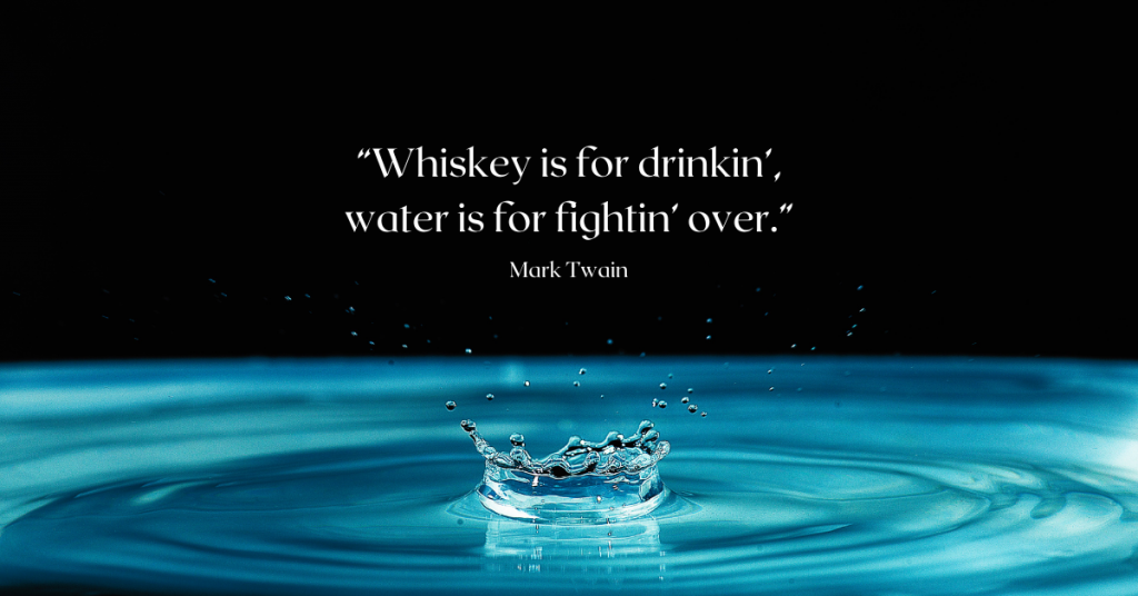 “Whiskey is for drinkin’, water is for fightin’ over.”