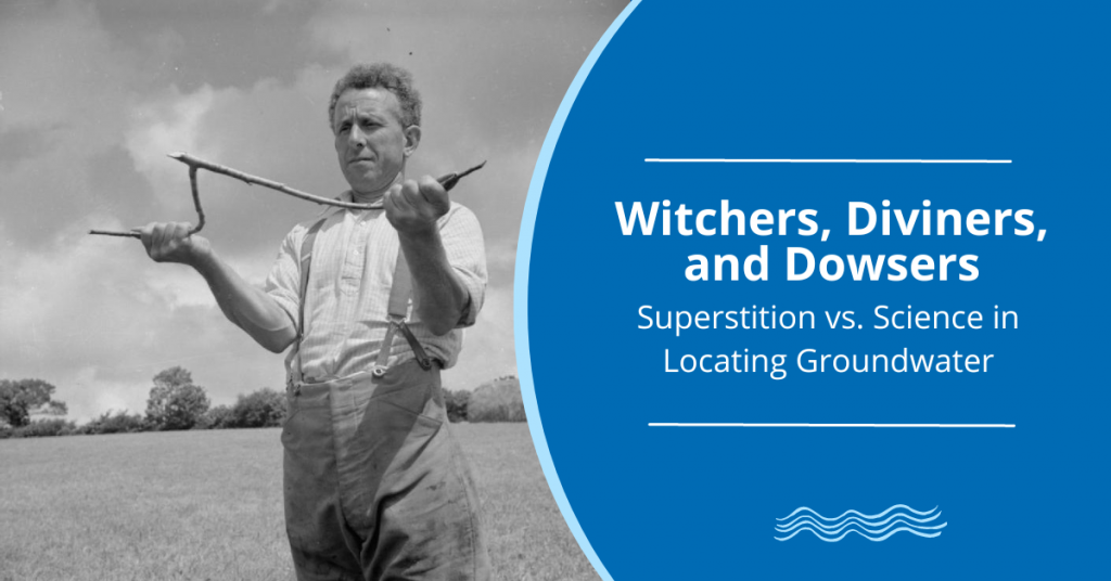 Witchers, Diviners, and Dowsers: Superstition vs. Science in Locating Groundwater