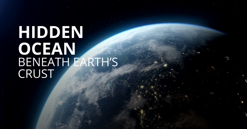 Hidden Ocean Beneath Earth’s Crust